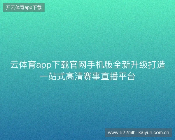 云体育app下载官网手机版全新升级打造一站式高清赛事直播平台