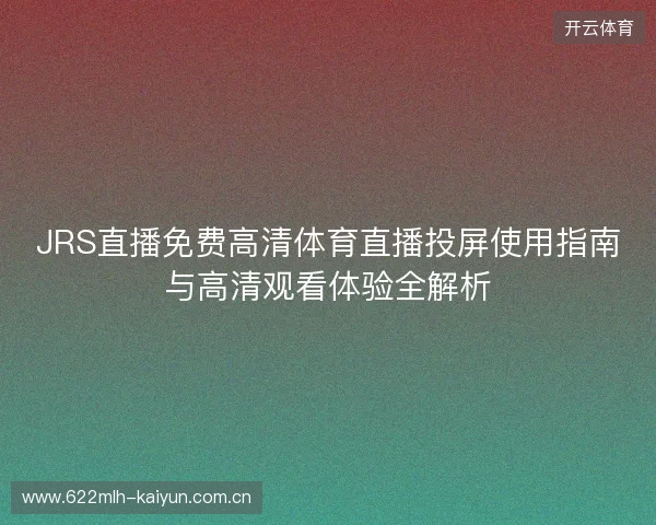 JRS直播免费高清体育直播投屏使用指南与高清观看体验全解析