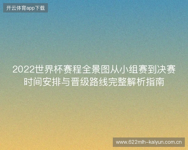 2022世界杯赛程全景图从小组赛到决赛时间安排与晋级路线完整解析指南