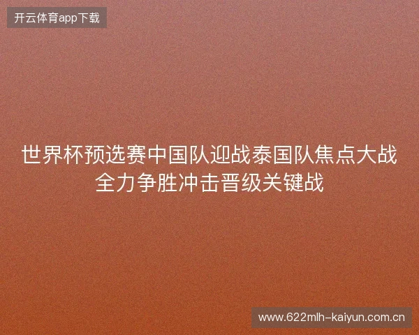 世界杯预选赛中国队迎战泰国队焦点大战全力争胜冲击晋级关键战