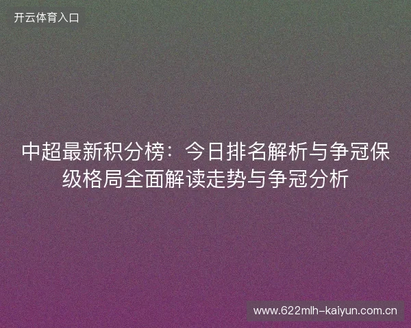 中超最新积分榜：今日排名解析与争冠保级格局全面解读走势与争冠分析