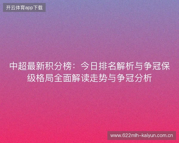 中超最新积分榜:今日排名解析与争冠保级格局全面解读走势与争冠分析 中超最新积分榜:今日排名解析与争冠保级格局全面解读走势与争冠分析