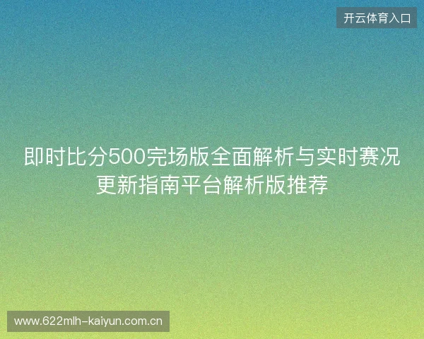即时比分500完场版全面解析与实时赛况更新指南平台解析版推荐 即时比分500完场版全面解析与实时赛况更新指南平台解析版推荐