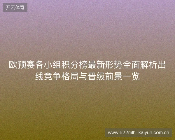 欧预赛各小组积分榜最新形势全面解析出线竞争格局与晋级前景一览 欧预赛各小组积分榜最新形势全面解析出线竞争格局与晋级前景一览