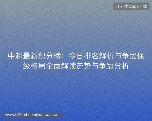 中超最新积分榜:今日排名解析与争冠保级格局全面解读走势与争冠分析 中超最新积分榜:今日排名解析与争冠保级格局全面解读走势与争冠分析
