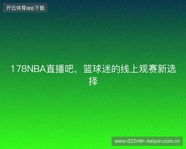 178NBA直播吧，篮球迷的线上观赛新选择