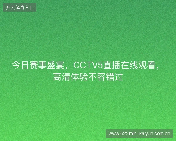 今日赛事盛宴，CCTV5直播在线观看，高清体验不容错过